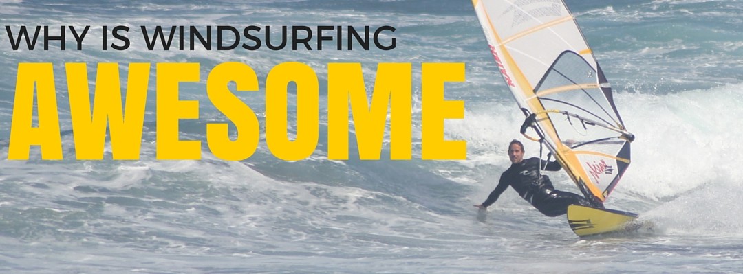 The Advantages of Windsurfing – Why is Windsurfing Awesome?